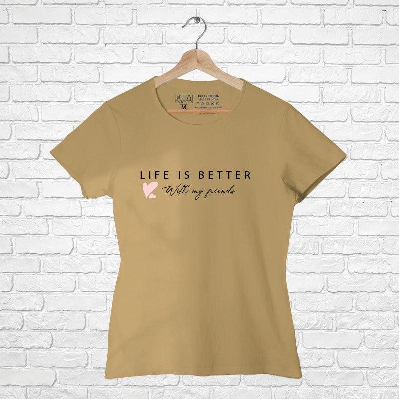 Life is better with My Friend, Women Half Sleeve Tshirt - FHMax.com