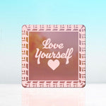 Love Yourself! Acrylic Mirror Coaster  (2+ MM) - FHMax.com