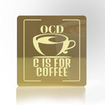 OCD, C Is For Coffee! Acrylic Mirror Coaster  (2+ MM) - FHMax.com