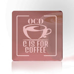 OCD, C Is For Coffee! Acrylic Mirror Coaster  (2+ MM) - FHMax.com