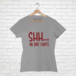 "Shh.... NO ONE CARES", Women Half Sleeve T-shirt - FHMax.com