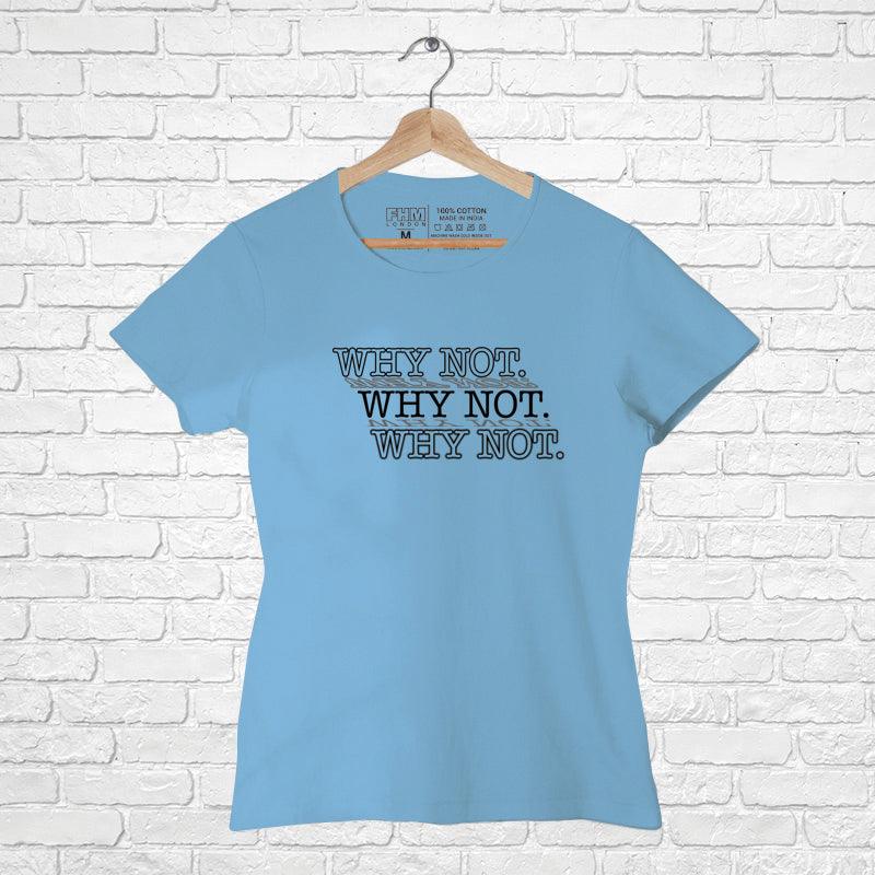 Why Not, Women Half Sleeve Tshirt - FHMax.com