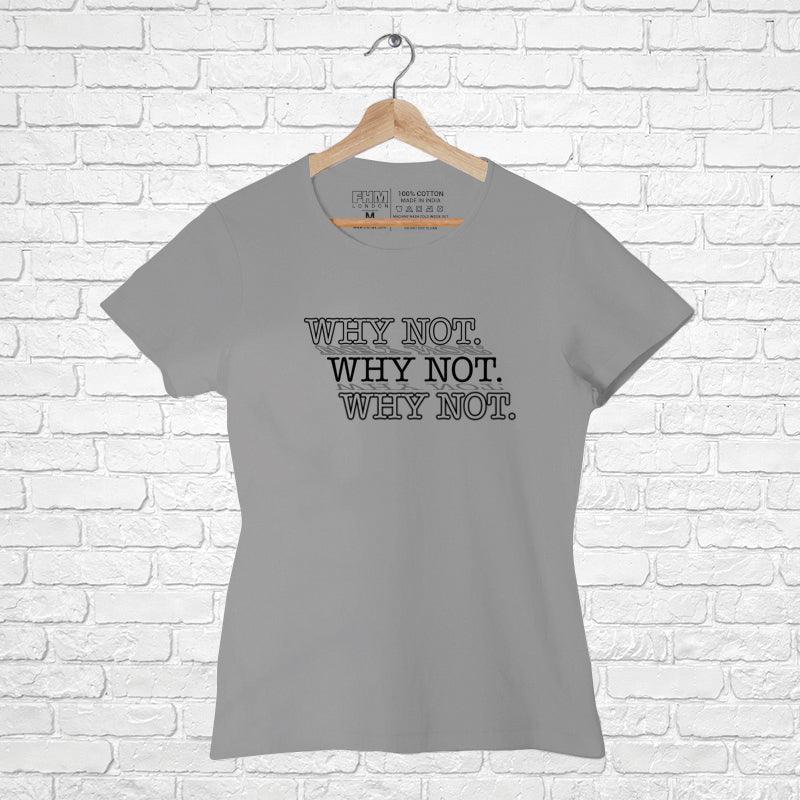 Why Not, Women Half Sleeve Tshirt - FHMax.com
